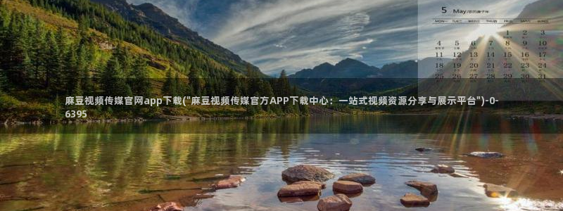 麻豆视频最新最新：麻豆视频传媒官网app下载(\