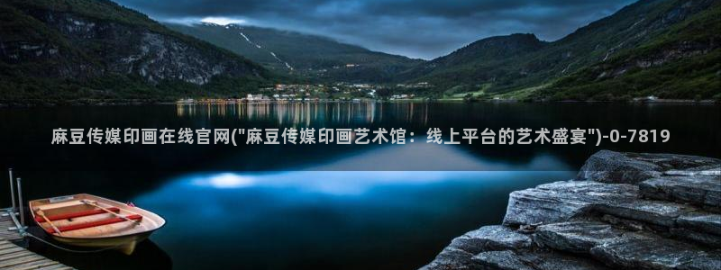 麻豆精选高清：麻豆传媒印画在线官网(\